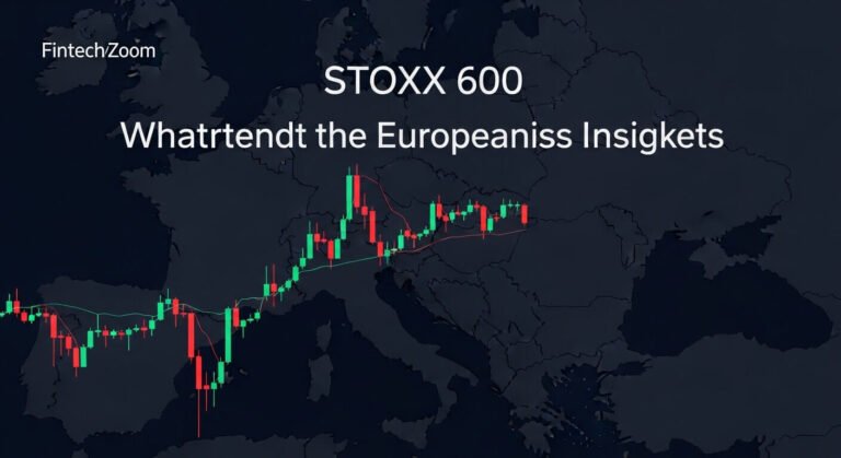 FintechZoom.com STOXX 600: Master European Market Moves FintechZoom.com STOXX 600